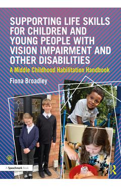 Coperta cărții 'Supporting Life Skills for Children and Young People with Vision Impairment and Other Disabilities: A Middle Childhood'