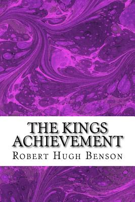 Coperta cărții 'The Kings Achievement: (Robert Hugh Benson Classics Collection) - Robert Hugh Benson'