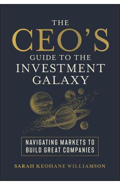 Coperta cărții 'The Ceo's Guide to the Investment Galaxy: Navigating Markets to Build Great Companies - Sarah Keohane Williamson'