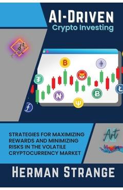 Coperta cărții 'AI-Driven Crypto Investing: Strategies for Maximizing Rewards and Minimizing Risks in the Volatile Cryptocurrency'