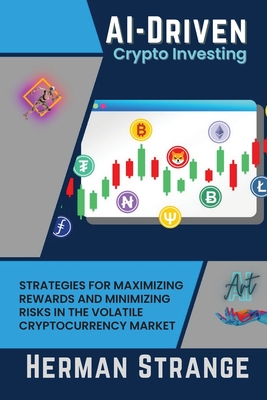 Coperta cărții 'AI-Driven Crypto Investing: Strategies for Maximizing Rewards and Minimizing Risks in the Volatile Cryptocurrency'