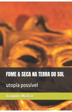 Coperta cărții 'Fome & Seca Na Terra Do Sol: utopia possível - Joaquim Mattar'