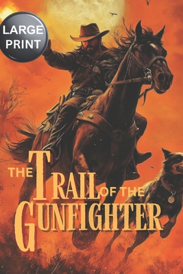 The Trail of the Gunfighter - LARGE PRINT: A Classic Western Novel - Wyatt Steele