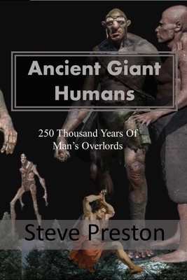 Ancient Giant Humans: 250 Thousand Years of Man's Overlords - Steve Preston