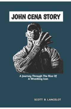 Poza produsului John Cena Story: A Journey Through The Rise of A Wrestling Icon - Scott B. Lancelot