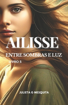 Ailisse: Entre Sombras E Luz - Livro 5 - Julieta Gomes Mesquita
