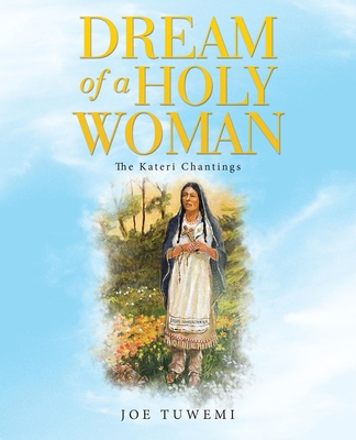 Dream of a Holy Woman: The Kateri Chantings - Joe Tuwemi