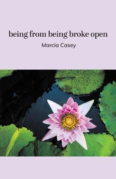 Coperta cărții 'being from being broke open - Marcia Casey'
