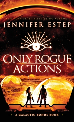 Only Rogue Actions: A Galactic Bonds book - Jennifer Estep
