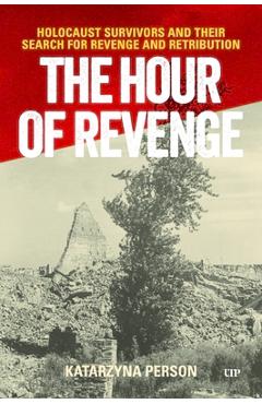 Coperta cărții 'The Hour of Revenge: Holocaust Survivors and Their Search for Revenge and Retribution - Katarzyna Person'