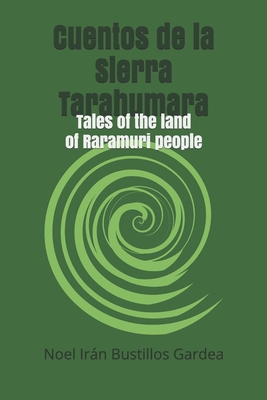 Cuentos de la Sierra Tarahumara: Tales of the land of Raramuri people - Noel Irán Bustillos Gardea