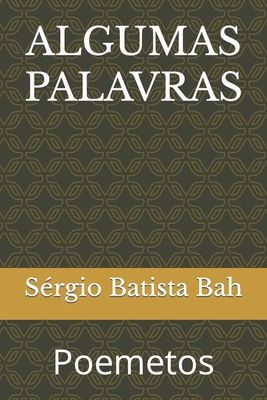Algumas Palavras: Poemetos - Sérgio Batista Bah