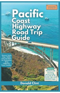 Poza produsului Pacific Coast highway Road Trip Guide 2025: Discover Scenic Stops, Hidden Gems and Must-See Destinations Along California's Iconic Coastline - Donald Clint