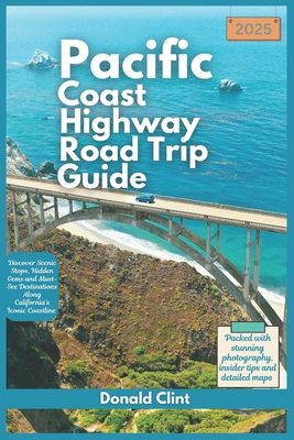 Pacific Coast highway Road Trip Guide 2025: Discover Scenic Stops, Hidden Gems and Must-See Destinations Along California's Iconic Coastline - Donald Clint