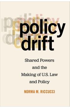 Poza produsului Policy Drift: Shared Powers and the Making of U.S. Law and Policy - Norma M. Riccucci