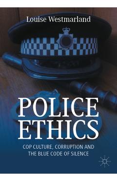 Coperta cărții 'Police Ethics: Cop Culture, Corruption and the Blue Code of Silence - Louise Westmarland'