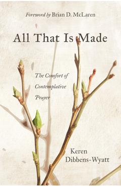 Coperta cărții 'All That Is Made: The Comfort of Contemplative Prayer - Keren Dibbens-wyatt'