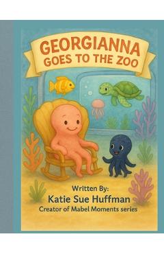 Coperta cărții 'Georgianna goes to the Zoo - Katie Sue Huffman'