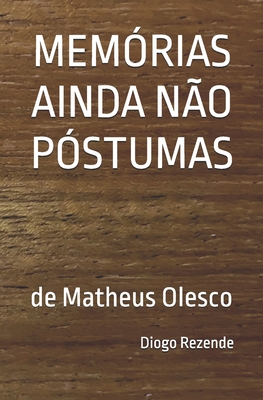 Memórias Ainda Não Póstumas: de Matheus Olesco - Diogo Rezende