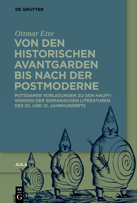 Von Den Historischen Avantgarden Bis Nach Der Postmoderne: Potsdamer Vorlesungen Zu Den Hauptwerken Der Romanischen Literaturen Des 20. Und 21. Jahrhu - Ottmar Ette