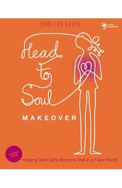 Coperta cărții 'Head-To-Soul Makeover Bible Study Leader's Guide: Helping Teen Girls Become Real in a Fake World - Shelley Leith'