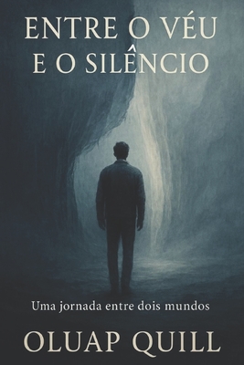 Entre o Véu e o Silêncio: Uma jornada espiritual entre mundos - Oluap Quill