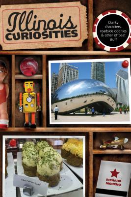 Illinois Curiosities: Quirky Characters, Roadside Oddities & Other Offbeat Stuff - Richard Moreno