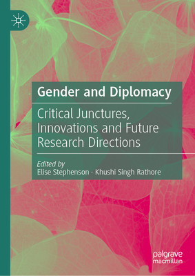 Gender and Diplomacy: Critical Junctures, Innovations and Future Research Directions - Elise Stephenson