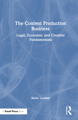 The Content Production Business: Legal, Economic and Creative Basics for Producers - Steve Levitan