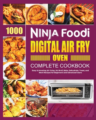 Ninja Foodi Digital Air Fry Oven Cookbook: Easy & Amazing Air Crisp, Air Broil, Bake, Dehydrate and Toast Recipes - Georgia Lipsey