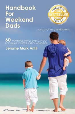Handbook for Weekend Dads: And Anytime Grandparents - Jerome Mark Antil