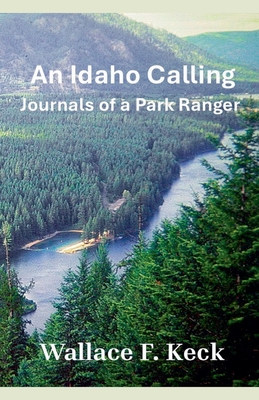 An Idaho Calling: Journals of a Park Ranger - Wallace Keck