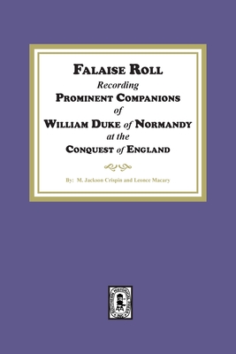 Falaise Roll - Recording Prominent Companions of William Duke of Normandy at the Conquest of England - M. Jackson Crispin