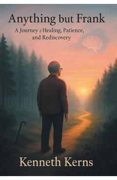 Coperta cărții 'Anything but Frank: A Journey of Healing, Patience, and Rediscovery - Kenneth Kerns'