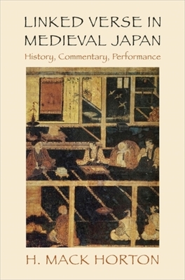 Coperta cărții 'Linked Verse in Medieval Japan: History, Commentary, Performance - H. Mack Horton'