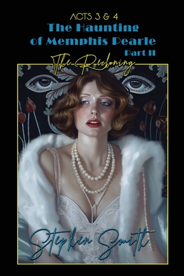 The Reckoning: The Haunting of Memphis Pearl Part II: Acts III & IV - Stephen Smith