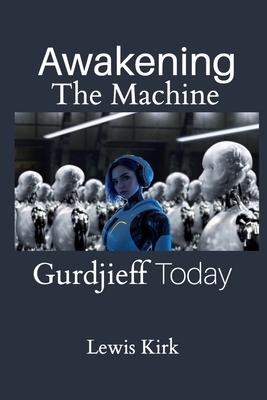 Awakening The Machine: Gurdjieff Today - Lewis Kirk