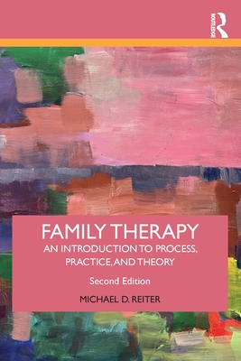 Family Therapy: An Introduction to Process, Practice, and Theory - Michael D. Reiter