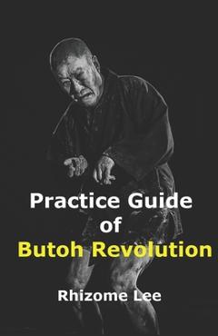 Poza produsului Practice Guide of Butoh Revolution - Rhizome Lee