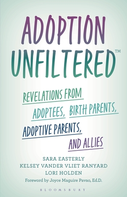 Adoption Unfiltered: Revelations from Adoptees, Birth Parents, Adoptive Parents, and Allies - Sara Easterly