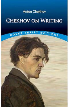 Chekhov on Writing: The Mentor, the Self-Critic, Literary Questions and Fictional Writers - Anton Chekhov