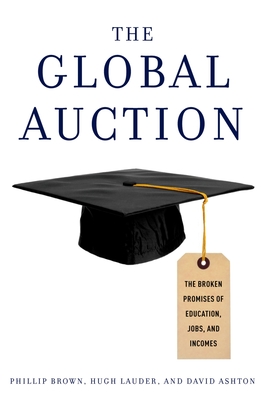 The Global Auction: The Broken Promises of Education, Jobs, and Incomes - Phillip Brown