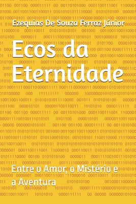 Ecos da Eternidade: Entre o Amor, o Mistério e a Aventura - Ezequias De Souza Ferraz Júnior