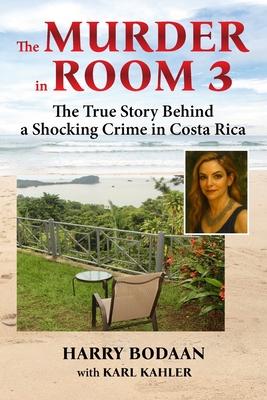 The Murder in Room 3: The True Story Behind a Shocking Crime in Costa Rica - Karl Kahler