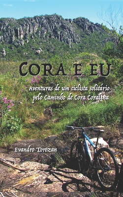 Cora e eu: Aventuras de um ciclista solitário pelo Caminho de Cora Coralina - Evandro Carlos Torezan