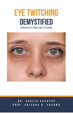 Eye Twitching Demystified: Doctor's Secret Guide - Ankita Kashyap