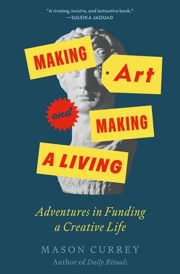 Coperta cărții 'Making Art and Making a Living: Adventures in Funding a Creative Life - Mason Currey'