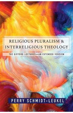 Coperta cărții 'Religious Pluralism and Interreligious Theology: The Gifford Lectures - Perry Schmidt Leukel'