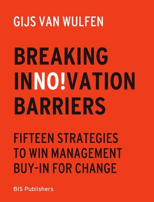 Breaking Innovation Barriers: How to Win Management Buy-In for Change - Gijs Van Wulfen
