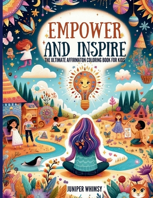 Empower and Inspire: The Ultimate Affirmation Coloring Book for Kids: The Ultimate Affirmation Coloring Book for Kids: The Ultimate Affirma -